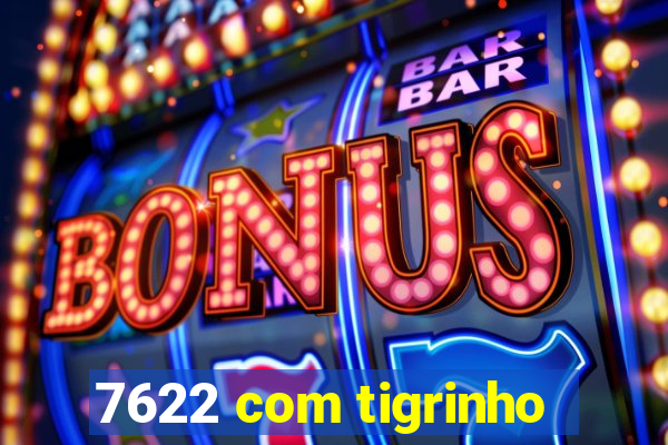 7622 com tigrinho